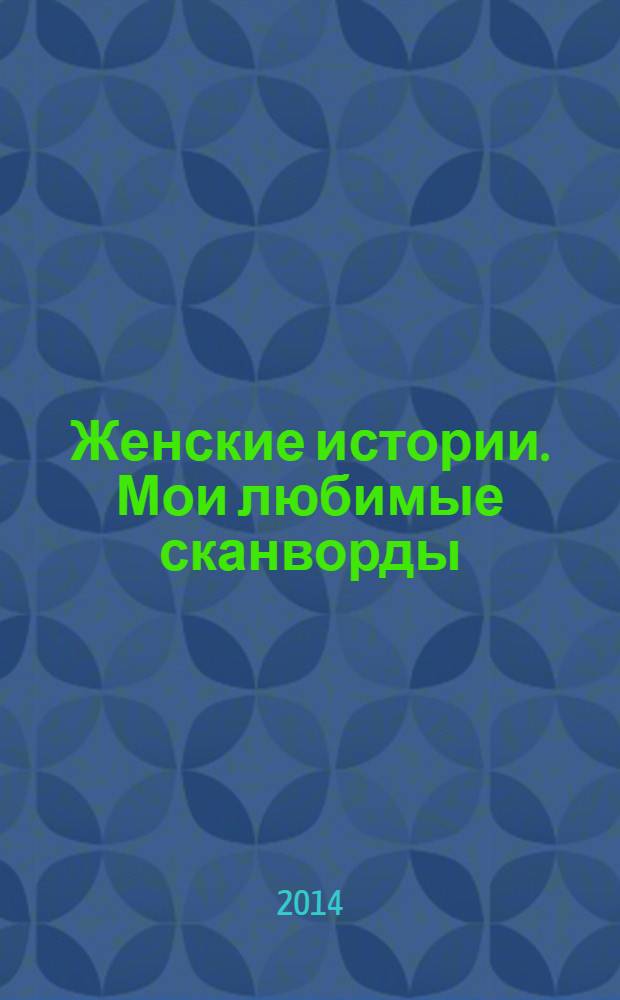 Женские истории. Мои любимые сканворды : специальный выпуск журнала "Женские истории"