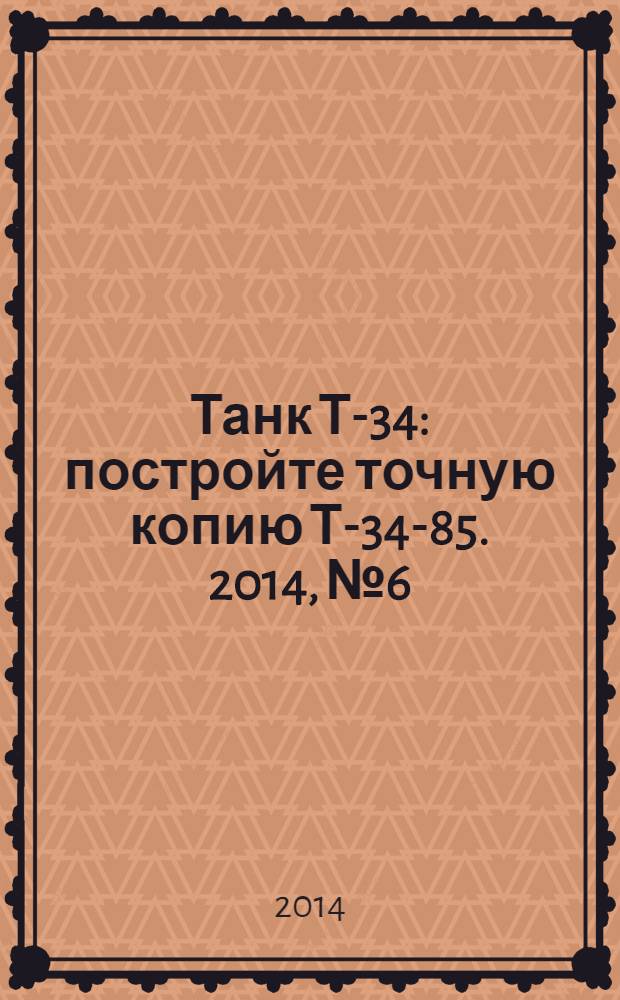Танк Т-34 : постройте точную копию Т-34-85. 2014, № 6