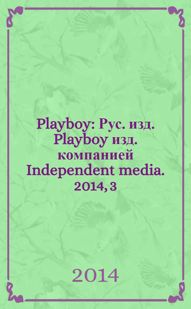 Playboy : Рус. изд. Playboy изд. компанией Independent media. 2014, 3