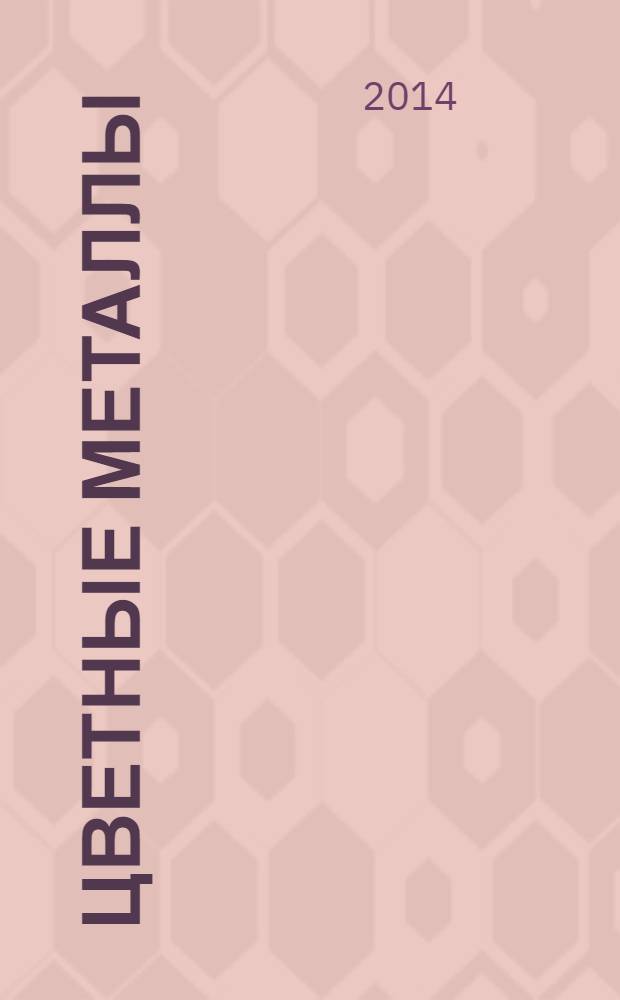 Цветные металлы : Ежемесячный журн. Ин-та цветных металлов, Гипроцветмета и Всесоюз. промышлен. объединения "Цветметзолото". 2014, № 2 (854)