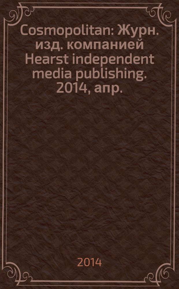 Cosmopolitan : Журн. изд. компанией Hearst independent media publishing. 2014, апр. (229)