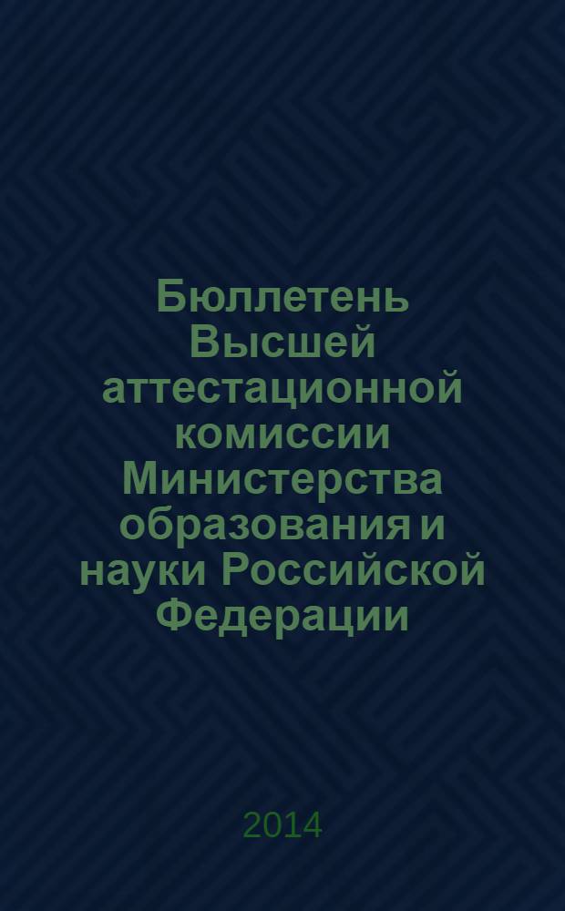 Бюллетень Высшей аттестационной комиссии Министерства образования и науки Российской Федерации. 2014, № 1