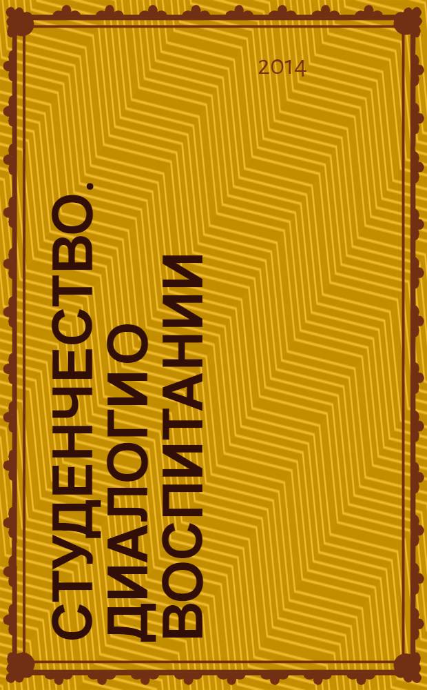 Студенчество. Диалоги о воспитании : Журн. для преподавателей и студентов. 2014, № 1 (73)