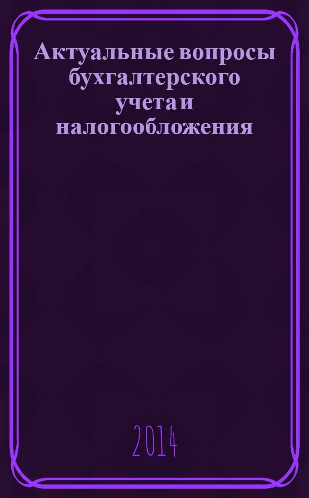 Актуальные вопросы бухгалтерского учета и налогообложения : Журн. 2014, № 5
