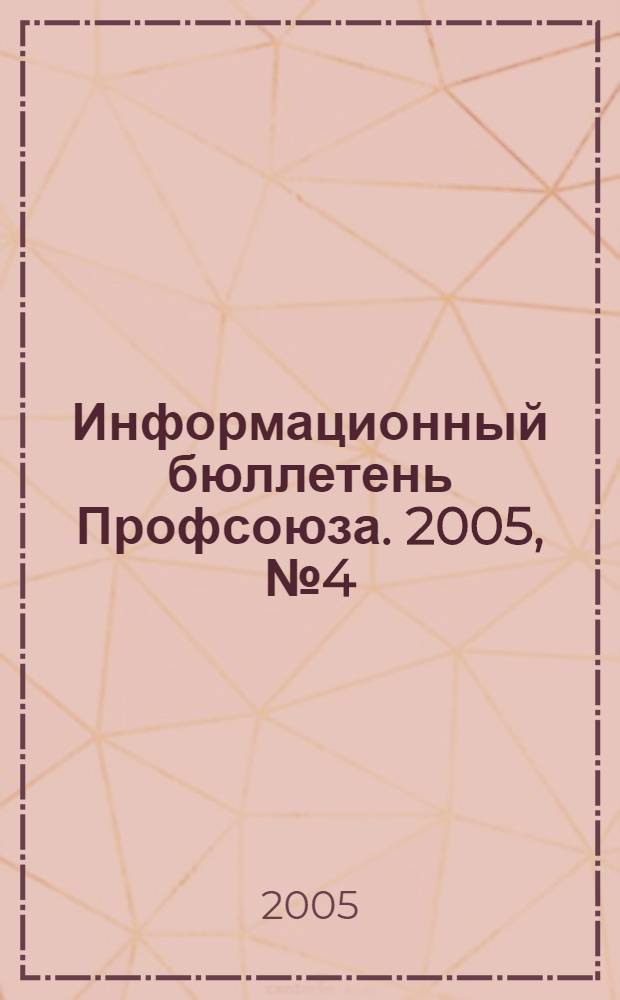 Информационный бюллетень Профсоюза. 2005, № 4 (63)