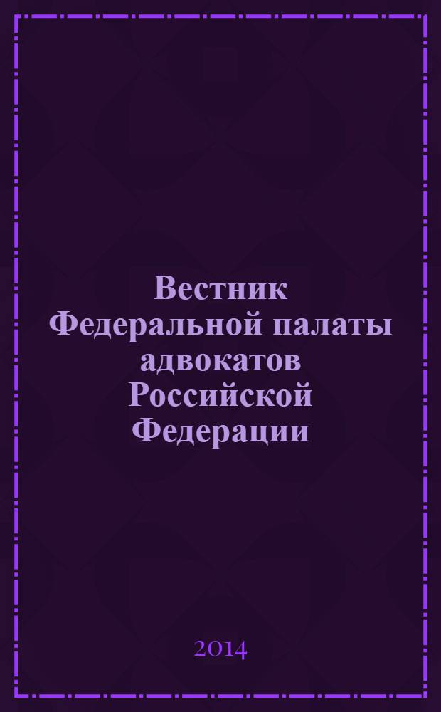 Вестник Федеральной палаты адвокатов Российской Федерации : Федерал. изд. 2014, № 1 (43)