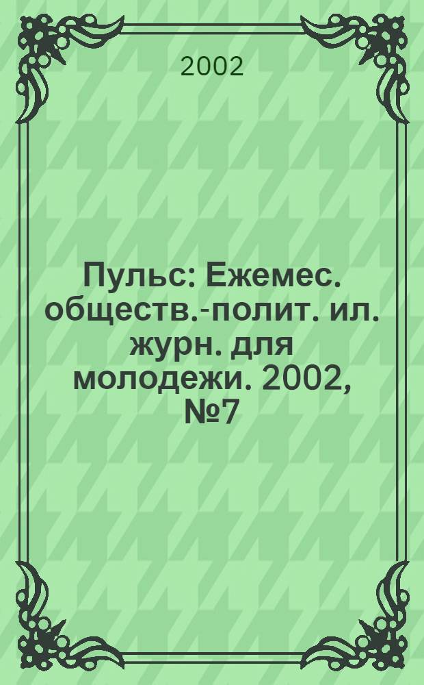 Пульс : Ежемес. обществ.-полит. ил. журн. для молодежи. 2002, № 7 (125)
