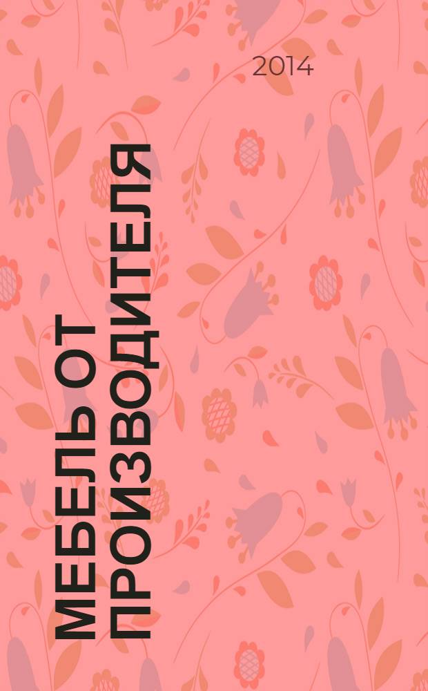 Мебель от производителя : межрегиональное ежемесячное рекламно-информационное издание производителей мебели и предметов интерьера. 2014, № 3 (165)