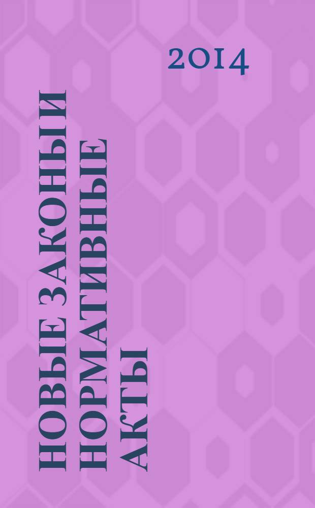 Новые законы и нормативные акты : Прил. к "Рос. газ.". 2014, № 9