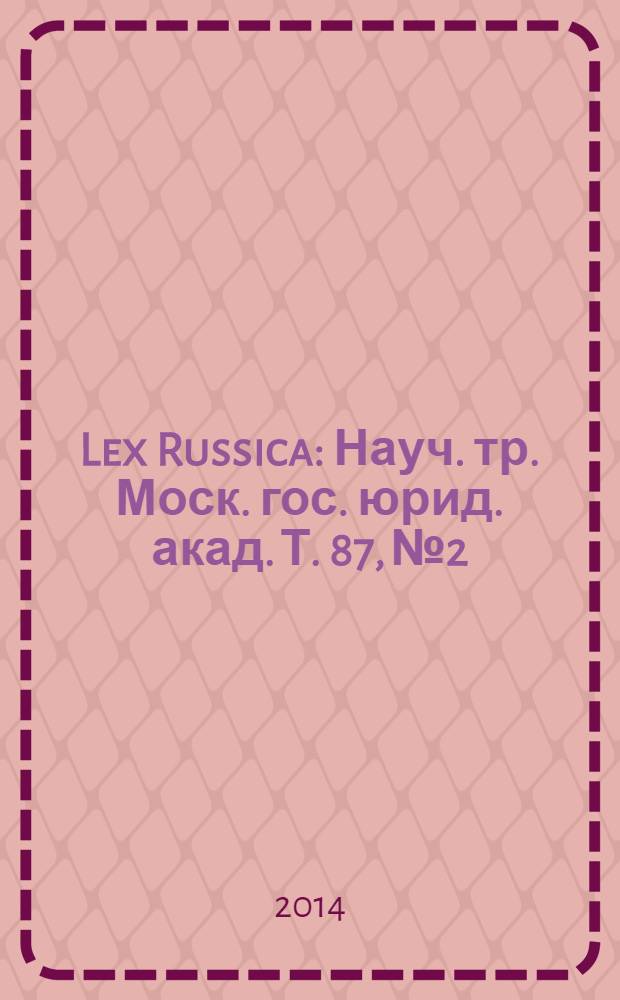 Lex Russica : Науч. тр. Моск. гос. юрид. акад. Т. 87, № 2