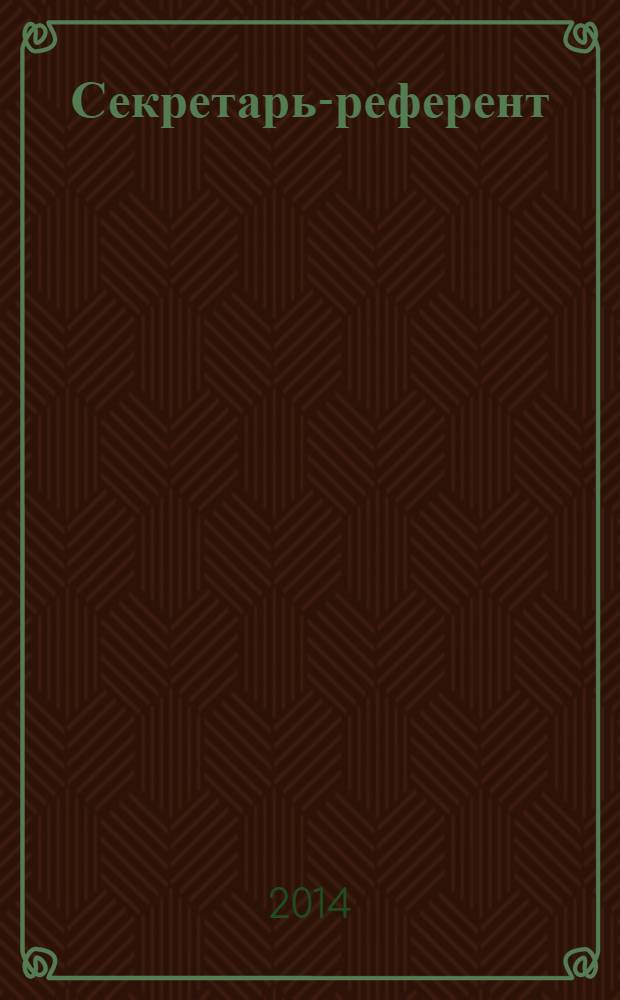 Секретарь-референт : Специализир. журн. для секретарей всех уровней. 2014, № 2 (134)