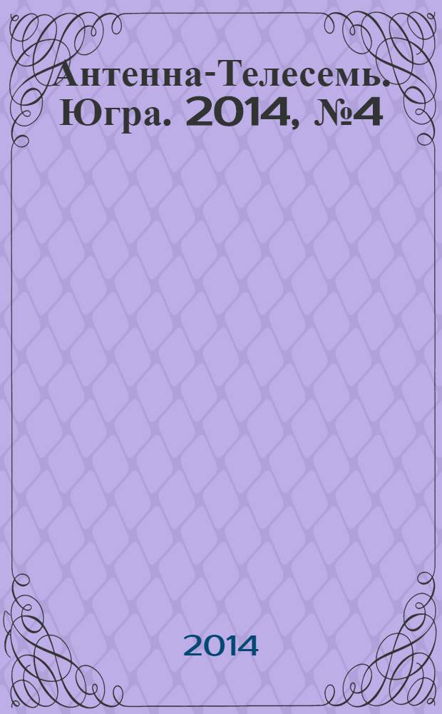 Антенна-Телесемь. Югра. 2014, № 4 (691)