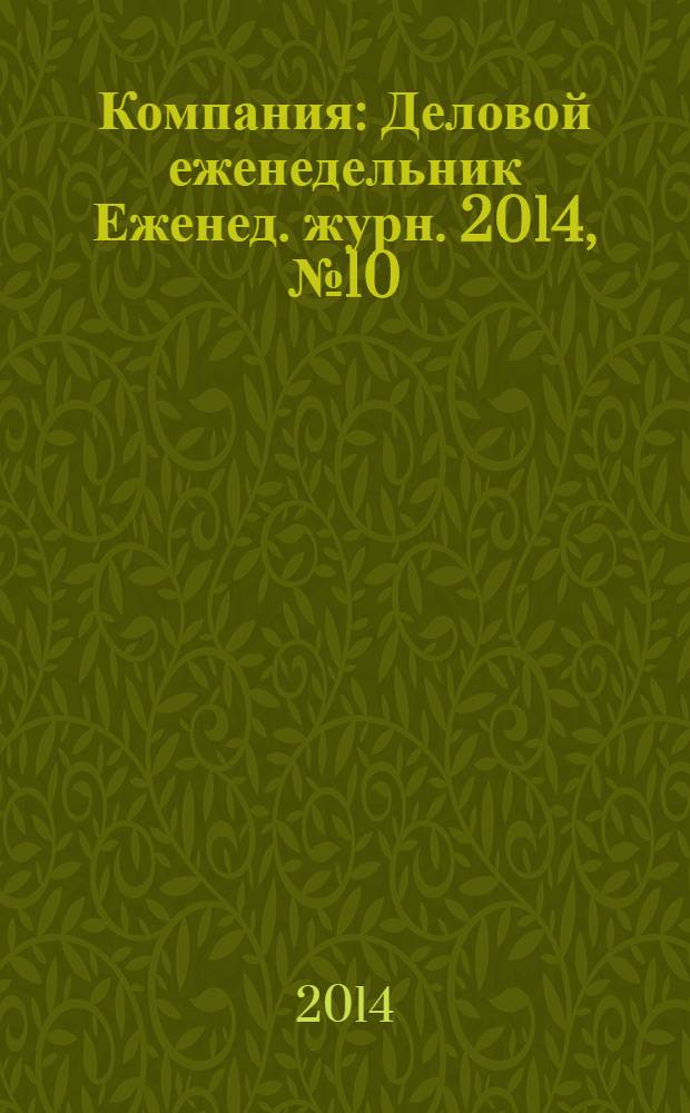 Компания : Деловой еженедельник Еженед. журн. 2014, № 10 (791)
