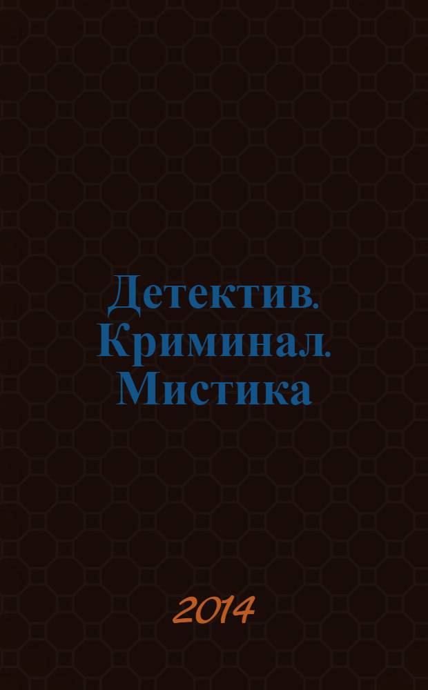 Детектив. Криминал. Мистика : читай и живи спокойно. 2014, № 1