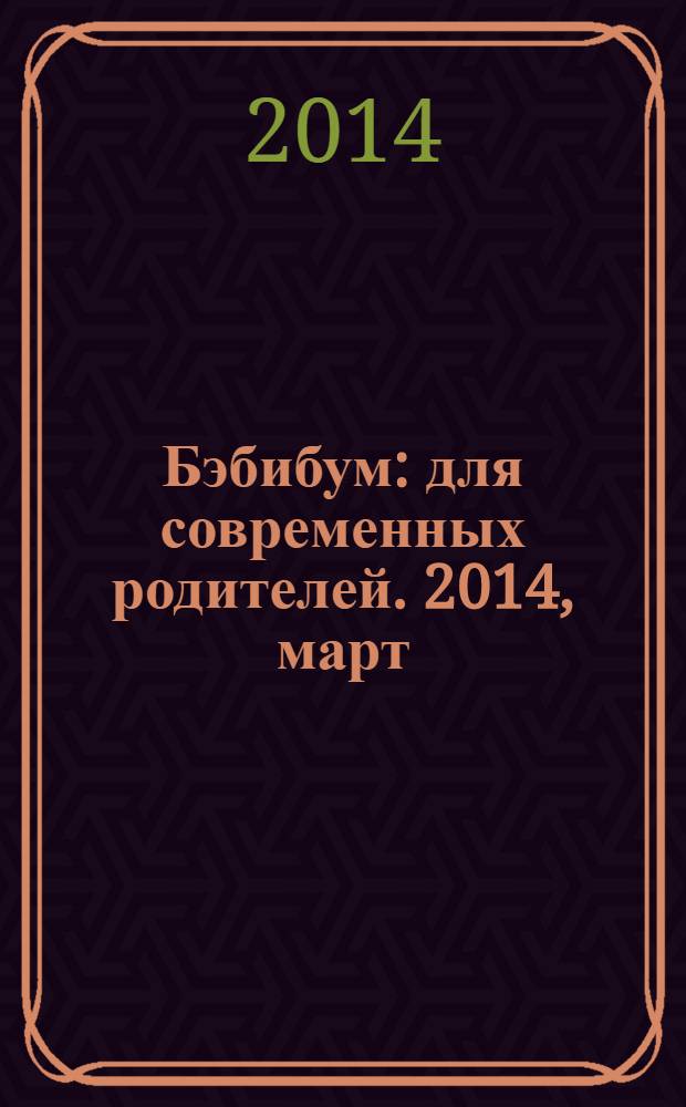 Бэбибум : для современных родителей. 2014, март (46)