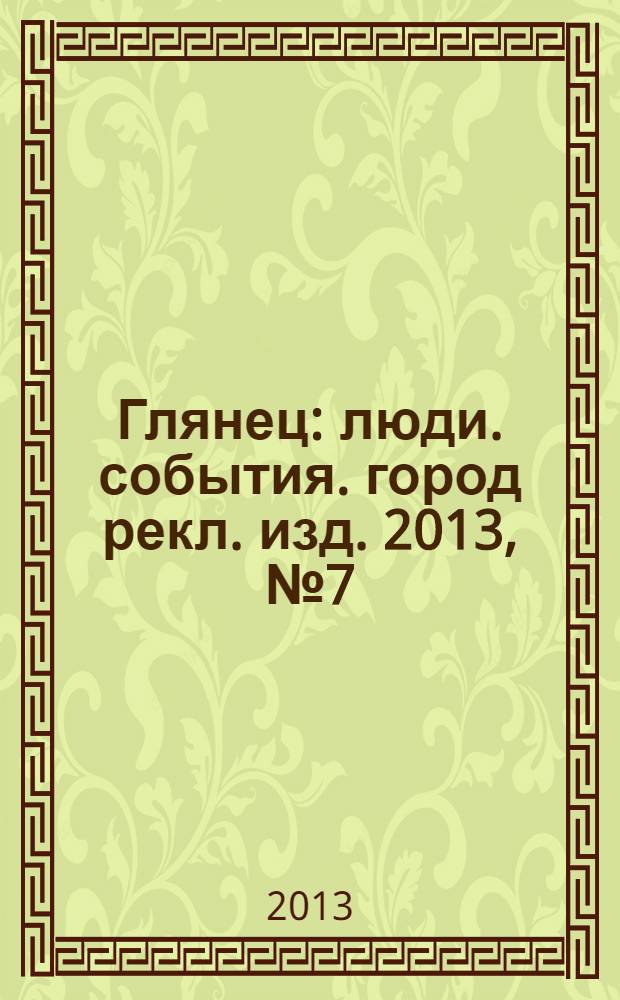 Глянец : люди. события. город рекл. изд. 2013, № 7 (21)