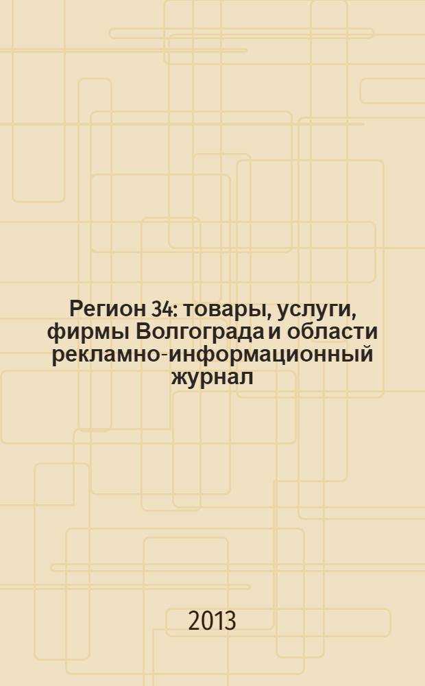 Регион 34 : товары, услуги, фирмы Волгограда и области рекламно-информационный журнал. 2013, № 8/2 (245)