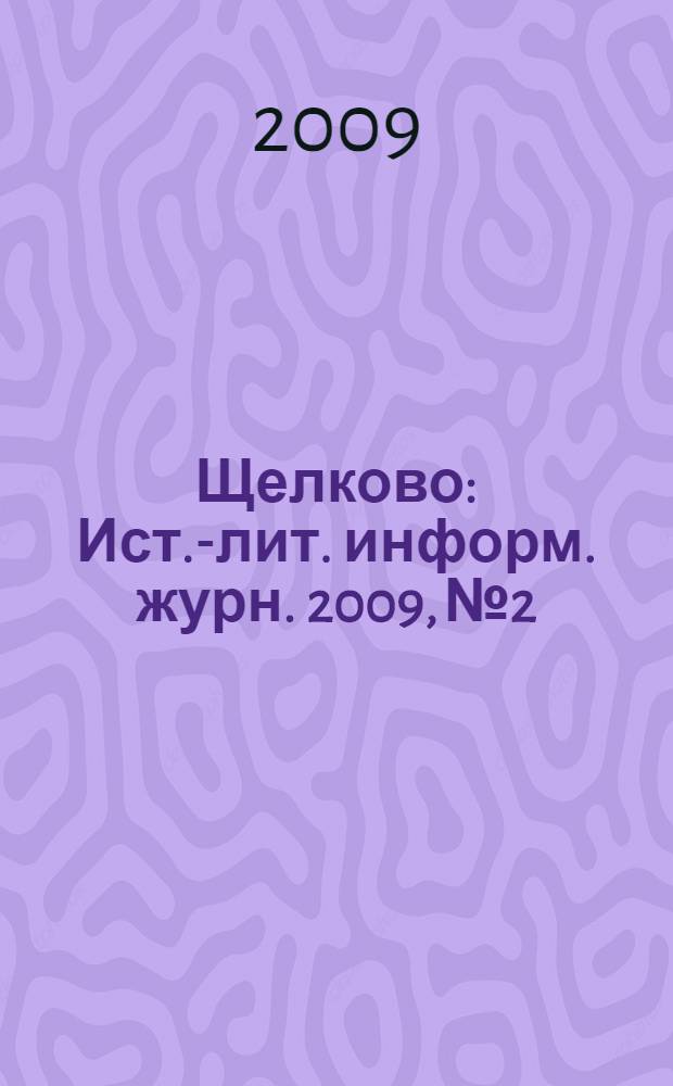 Щелково : Ист.-лит. информ. журн. 2009, № 2