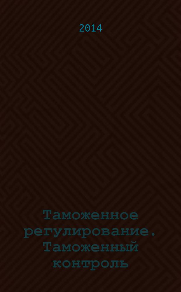 Таможенное регулирование. Таможенный контроль : Науч.-практ. журн. 2014, № 3