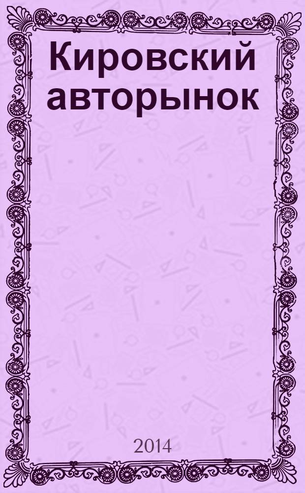 Кировский авторынок : автомобили. Спецтехника. Запчасти. Сервис. 2014, № 2 (118)