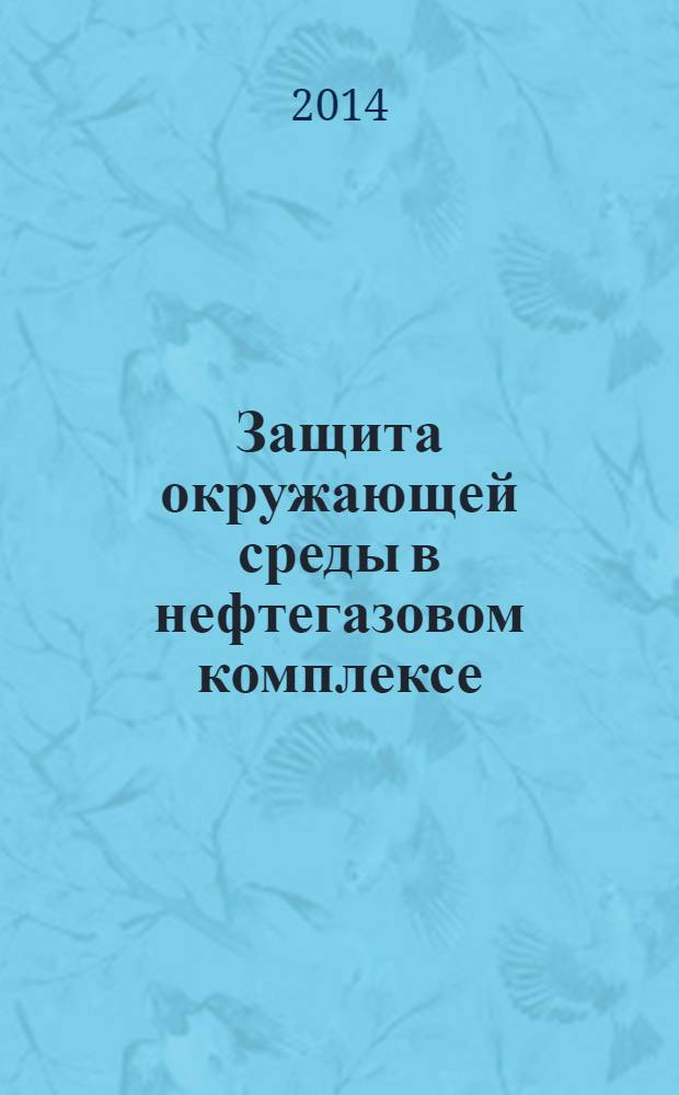 Защита окружающей среды в нефтегазовом комплексе : Науч.-техн. журн. 2014, № 3