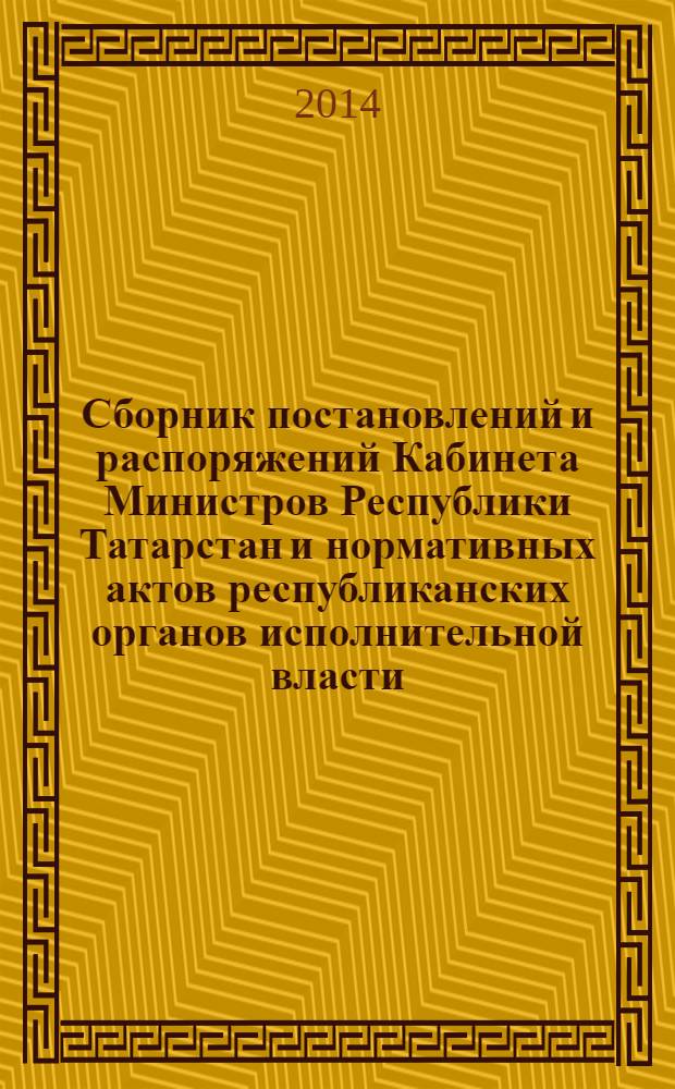 Сборник постановлений и распоряжений Кабинета Министров Республики Татарстан и нормативных актов республиканских органов исполнительной власти : (Офиц. тексты, коммент., разъяснения, консультации). 2014, № 12