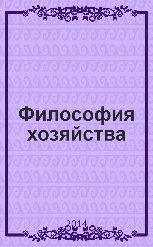 Философия хозяйства : Альм. Центра обществ. наук и Экон. фак. МГУ Период. изд. 2014, № 1 (91)