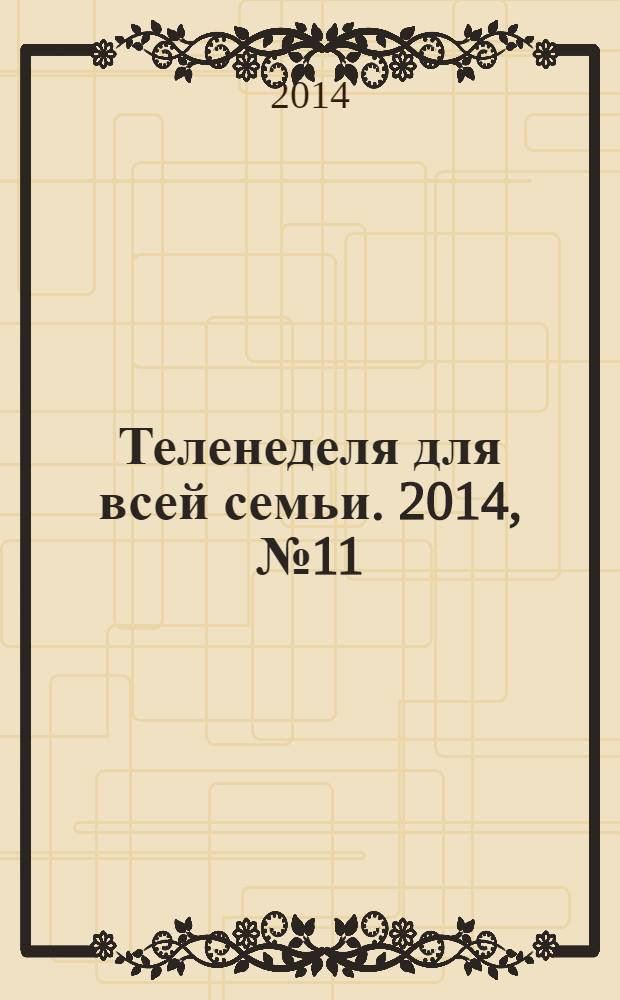 Теленеделя для всей семьи. 2014, № 11 (415)