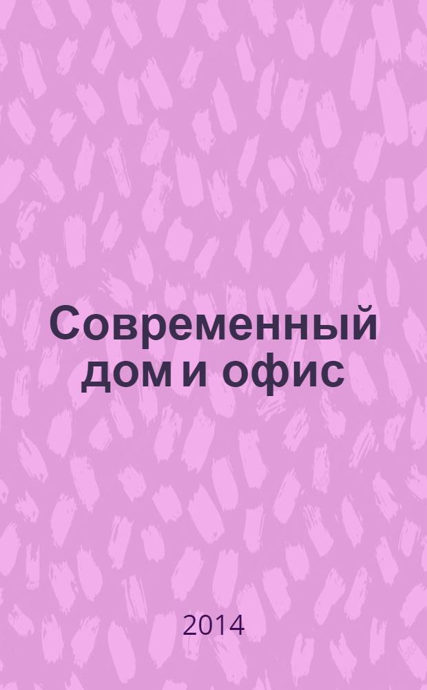 Современный дом и офис : эксперт по интерьеру и строительству актуальный российский журнал. 2014, март (10)