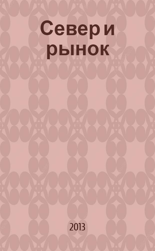 Север и рынок : Формирование экон. порядка Науч.-информ. бюл. 2013, 3 (34)