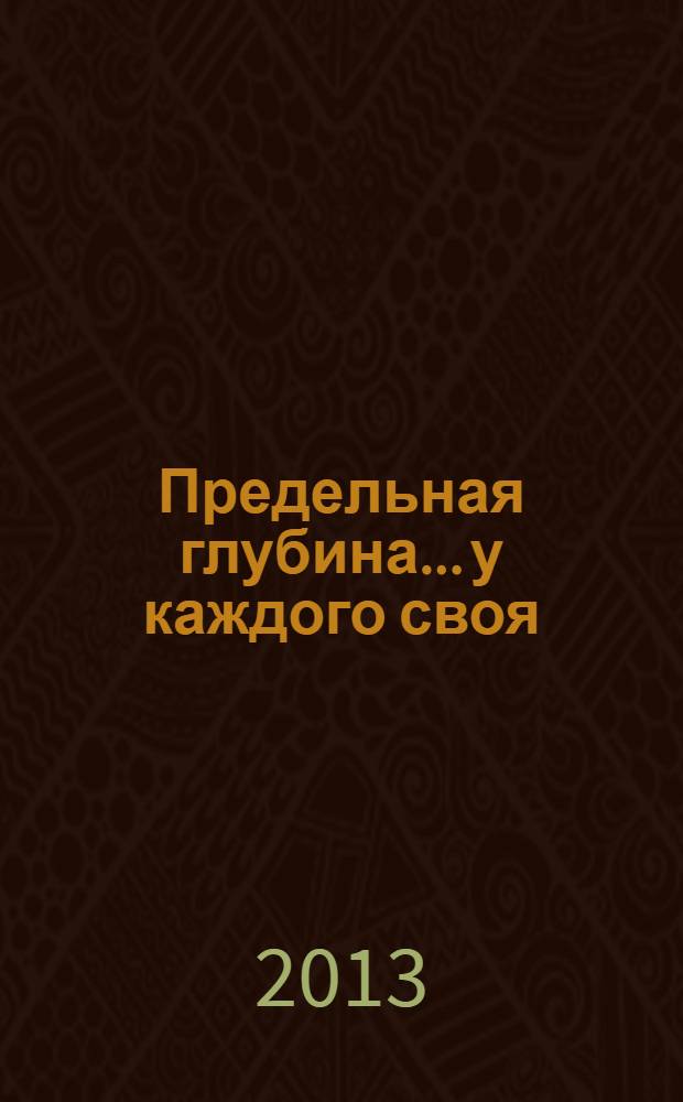 Предельная глубина... у каждого своя : ежемесячный журнал. 2013, № 6 (55)