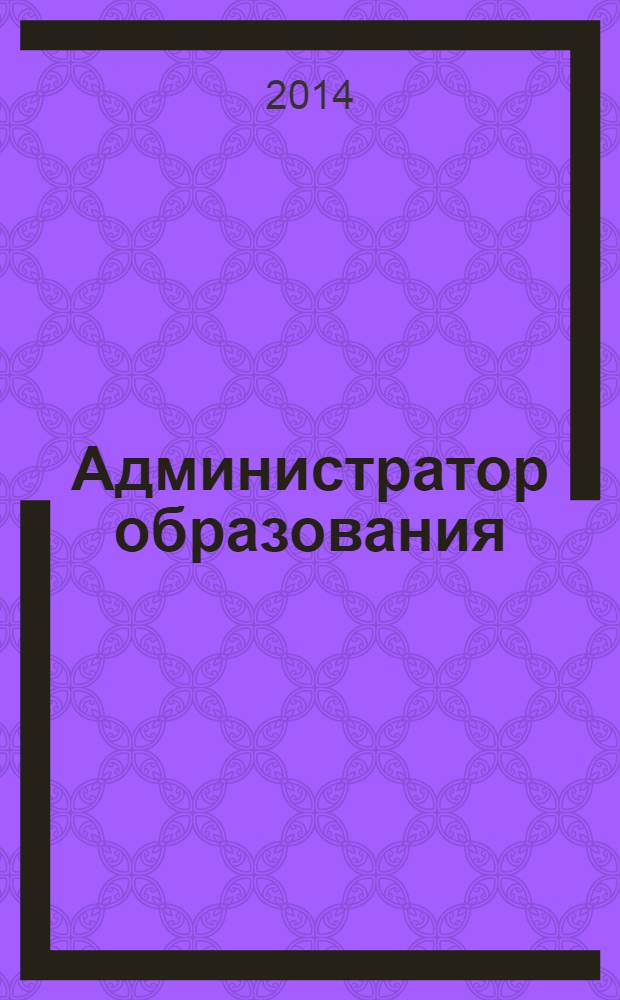 Администратор образования : федеральный журнал для руководителей. 2014, № 6 (475)