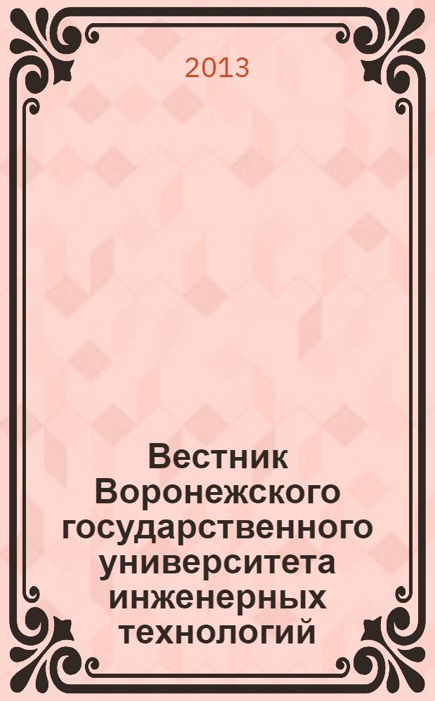 Вестник Воронежского государственного университета инженерных технологий : научно-теоретический журнал. 2013, № 4 (58)