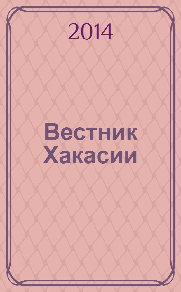 Вестник Хакасии : Изд. Верхов. Совета и Совета Министров Респ. Хакасия. 2014, № 6 (1436)