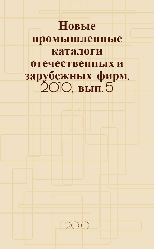 Новые промышленные каталоги отечественных и зарубежных фирм. 2010, вып. 5