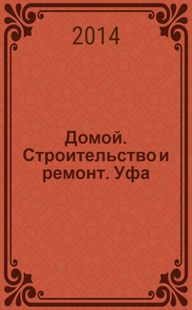 Домой. Строительство и ремонт. Уфа : рекламное издание. 2014, № 4 (32)