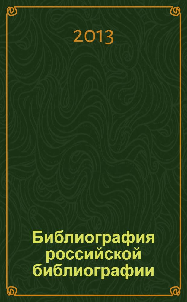 Библиография российской библиографии : Гос. библиогр. указ. 2013, ч. 1