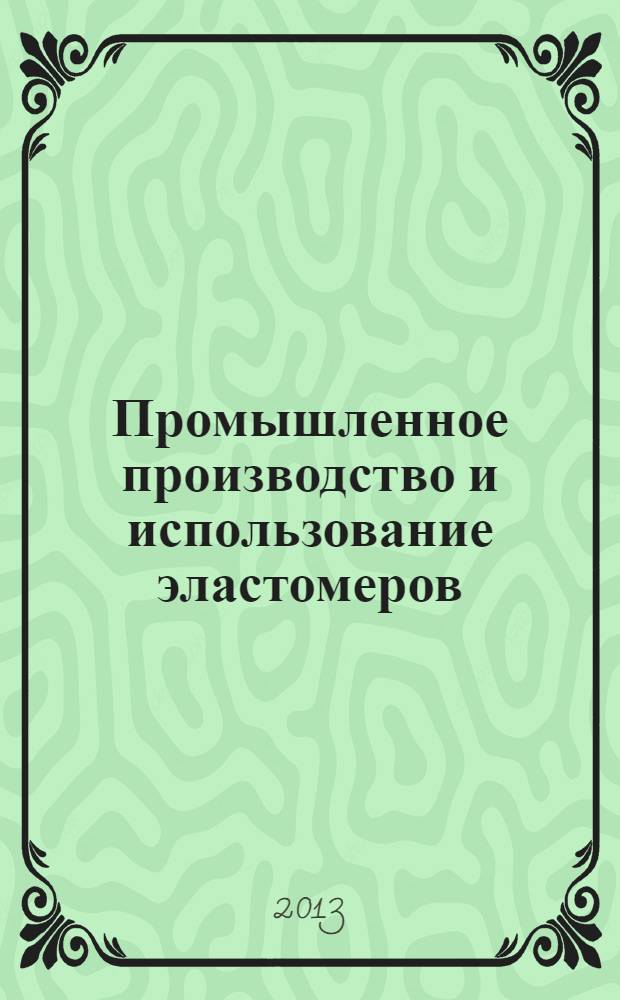 Промышленное производство и использование эластомеров : информационный сборник. 2013, вып. 4