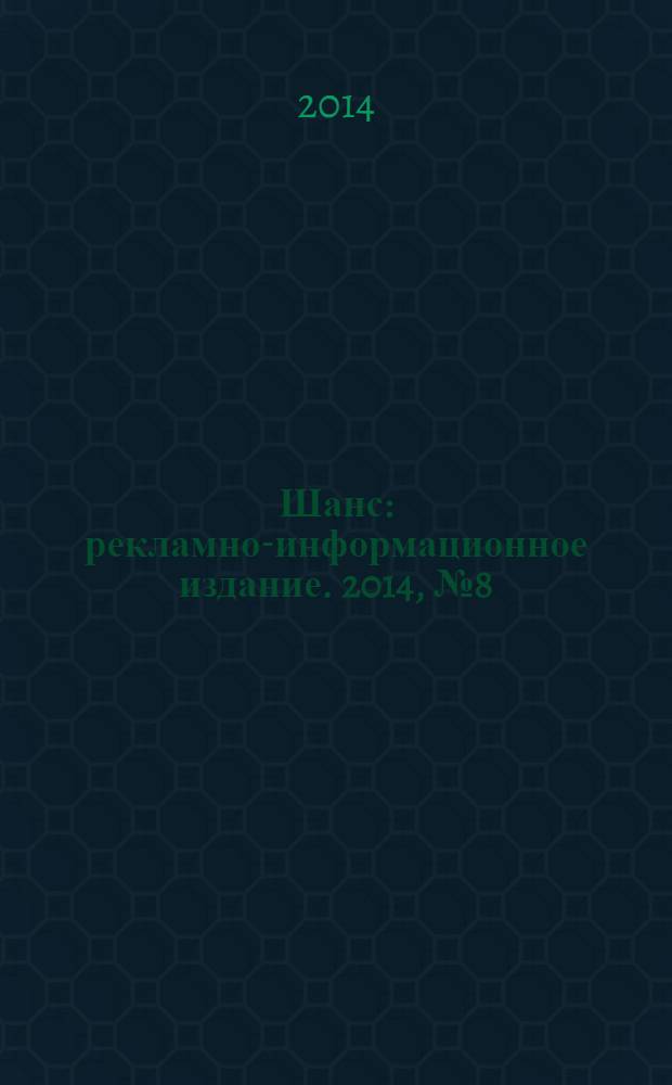 Шанс : рекламно-информационное издание. 2014, № 8 (574)