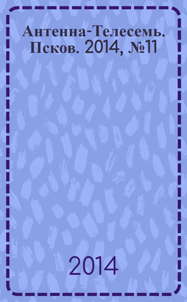 Антенна-Телесемь. Псков. 2014, № 11 (414)