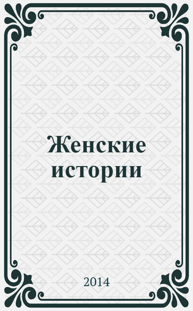 Женские истории : откровенные, душевные, правдивые. 2014, № 5 (44)