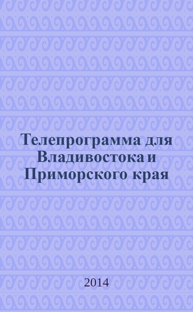 Телепрограмма для Владивостока и Приморского края : Комсомольская правда. 2014, № 7 (623)