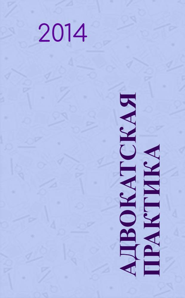 Адвокатская практика : Практ. и информ. изд. 2014, № 2