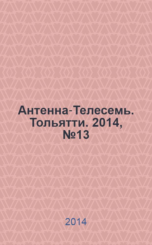 Антенна-Телесемь. Тольятти. 2014, № 13 (682)