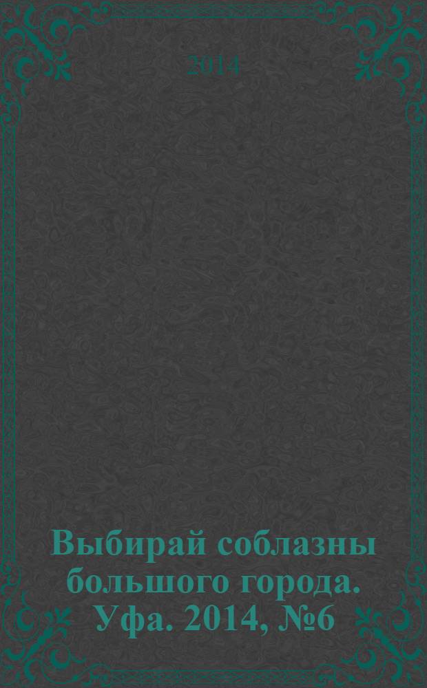Выбирай соблазны большого города. Уфа. 2014, № 6 (234)