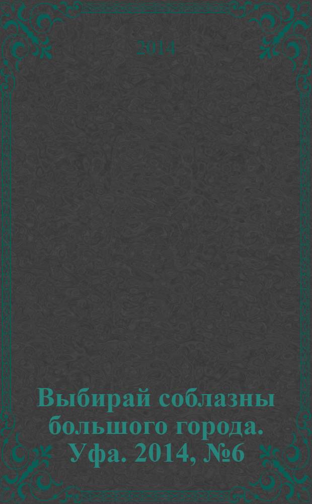 Выбирай соблазны большого города. Уфа. 2014, № 6 (234)