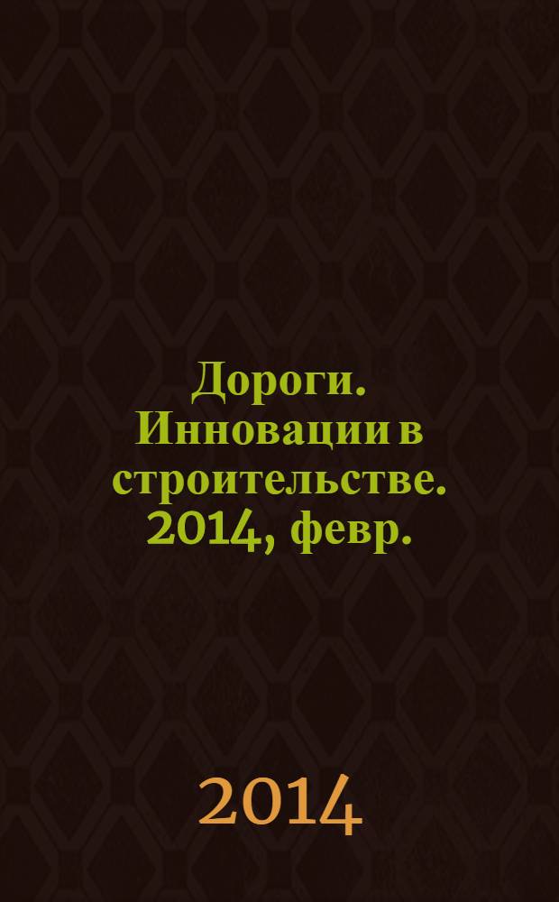 Дороги. Инновации в строительстве. 2014, февр. (34)