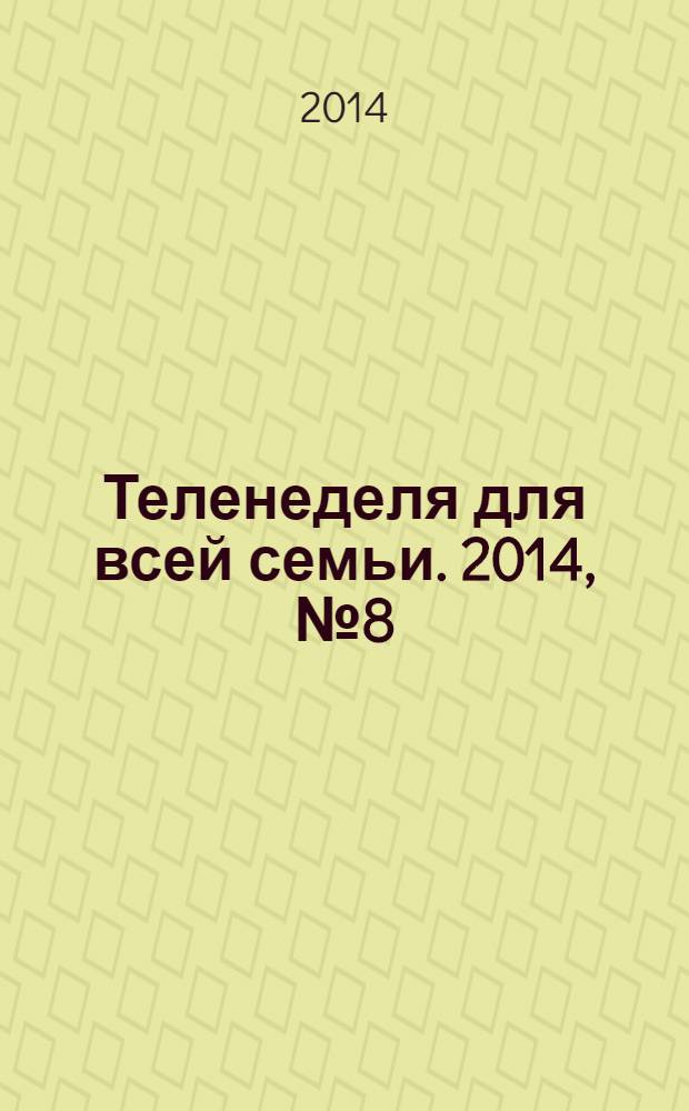 Теленеделя для всей семьи. 2014, № 8 (267)
