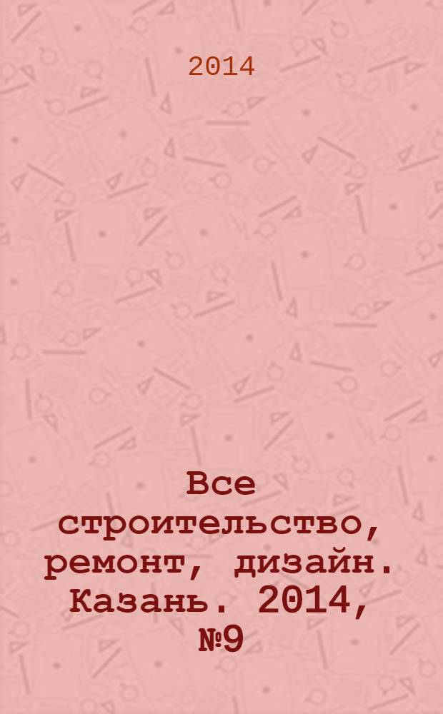 Все строительство, ремонт, дизайн. Казань. 2014, № 9 (297)