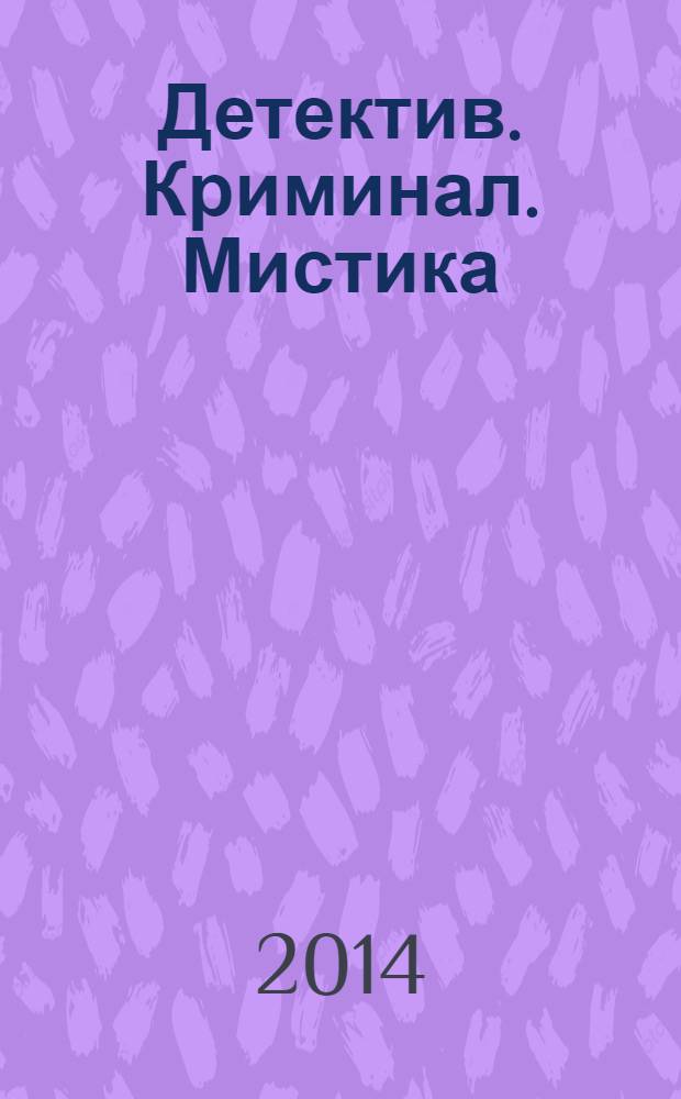 Детектив. Криминал. Мистика : читай и живи спокойно. 2014, № 3